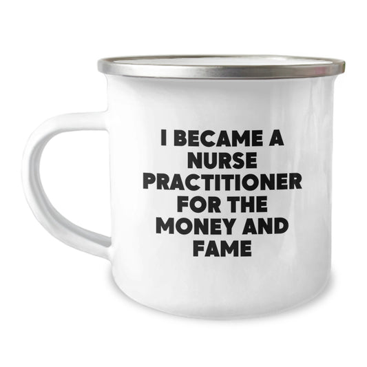 Funny Nurse Practitioner Gifts from Friends, Nurse Practitioner Camping Mug I Became A Nurse Practitioner For The Money And Fame Birthday Unique Gifts - Image 1