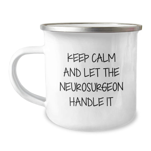 Funny Gifts from Friends for Neurosurgeon Men - Birthday Unique Gifts - Camping Mug with Keep Calm And Let The Neurosurgeon Handle It Quote - Image 1
