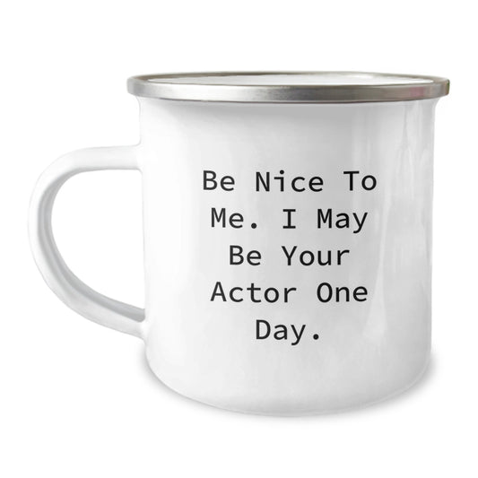 Funny Actor Gifts for Men from Friends on Birthday Unique Gifts - Camping Mug with Be Nice To Me. I May Be Your Actor One Day. Quote - Image 1