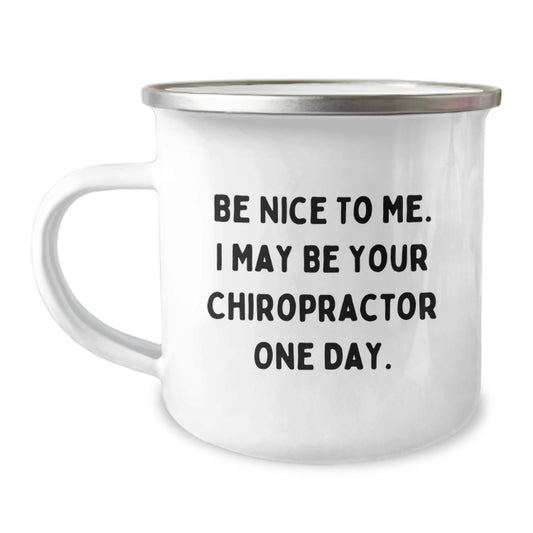 Funny Chiropractor Birthday Unique Gifts from Friends for Chiropractor Men, Unique Camping Mug, Be Nice To Me. I May Be Your Chiropractor One Day. - Image 1