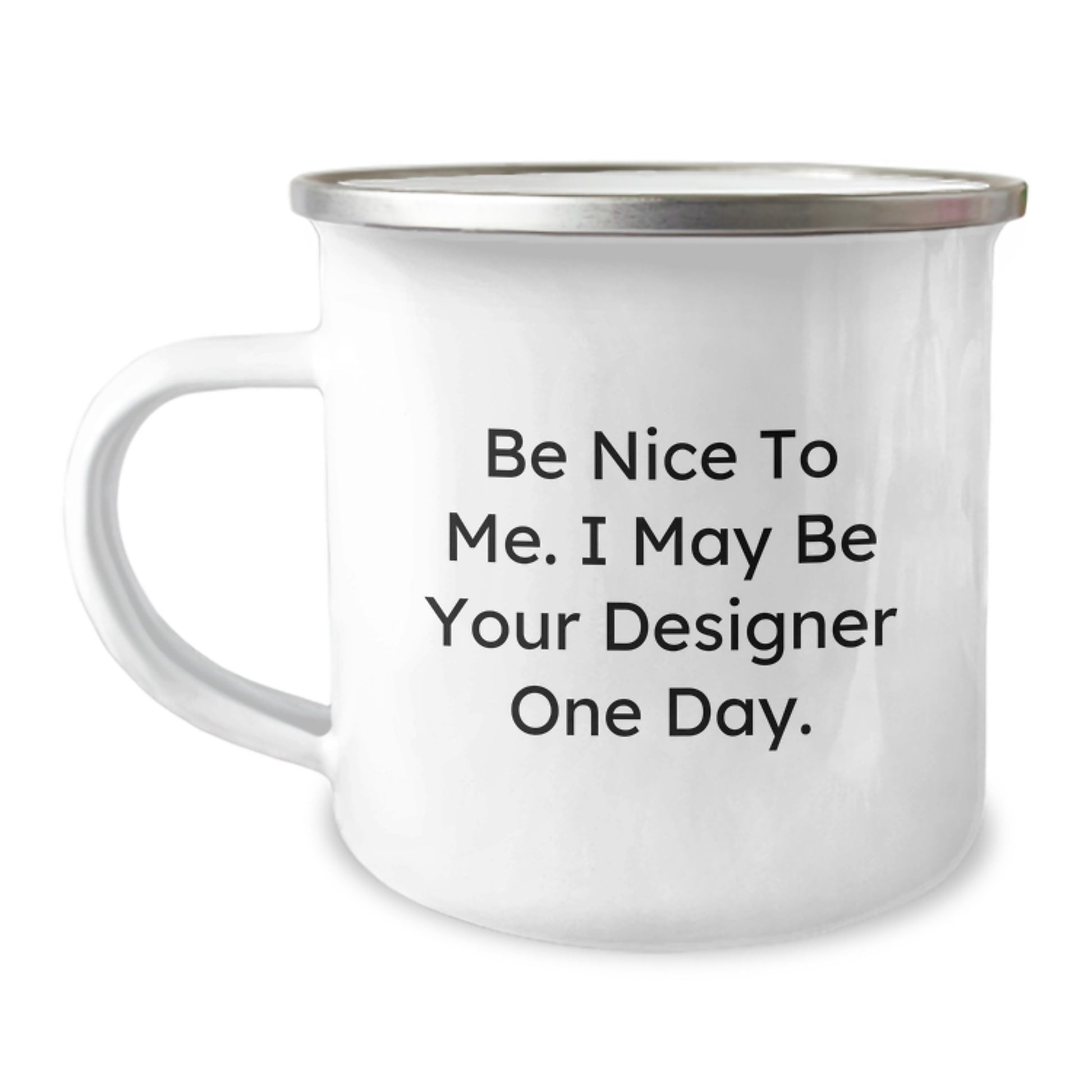 Funny Designer Gifts from Friends for Birthday Unique Gifts, Camping Mug with Inspirational Quote 'Be Nice To Me. I May Be Your Designer One Day.', 12 oz Capacity Stainless Steel Enamel Finish - Image 1