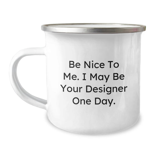 Funny Designer Gifts from Friends for Birthday Unique Gifts, Camping Mug with Inspirational Quote 'Be Nice To Me. I May Be Your Designer One Day.', 12 oz Capacity Stainless Steel Enamel Finish - Image 1