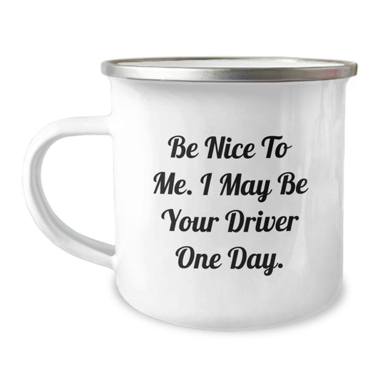 Driver Camping Mug Gifts - Be Nice To Me. I May Be Your Driver One Day. Funny Birthday Unique Gift for Driver from Friends - Image 1