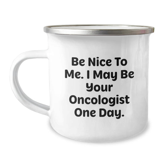 Funny Oncologist Gifts for Birthday - 'Be Nice To Me. I May Be Your Oncologist One Day.' Camping Mug Gifts from Friends, Family, Coworkers - Image 1