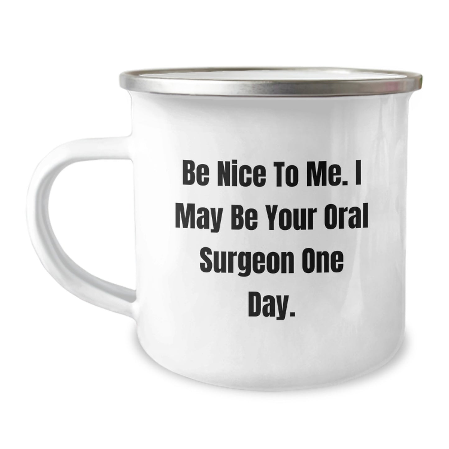Funny Gifts from Friends for Oral Surgeon Birthday Unique Camping Mug - Be Nice To Me. I May Be Your Oral Surgeon One Day. - Image 1