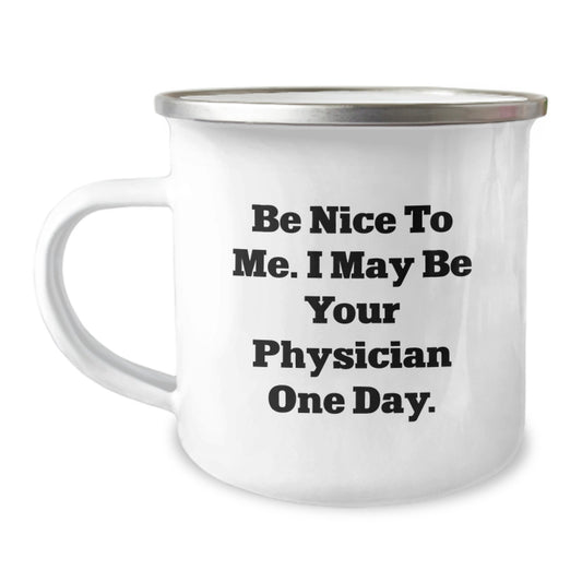 Gifts from Friends and Family to Physician Graduates - Be Nice To Me. I May Be Your Physician One Day. - 12 oz Stainless Steel Camping Mug with Enamel Finish - Image 1
