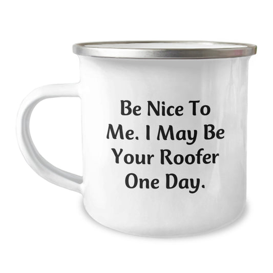 Funny Roofer Gifts for Men from Friends and Family - Camping Mug with Be Nice To Me. I May Be Your Roofer One Day. Quote - Graduation Unique Gifts - Image 1
