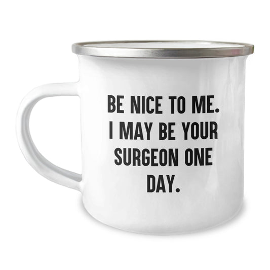 Surgeon Gifts from Friends and Family - 'Be Nice To Me. I May Be Your Surgeon One Day.' Funny Camping Mug for Graduation - Image 1