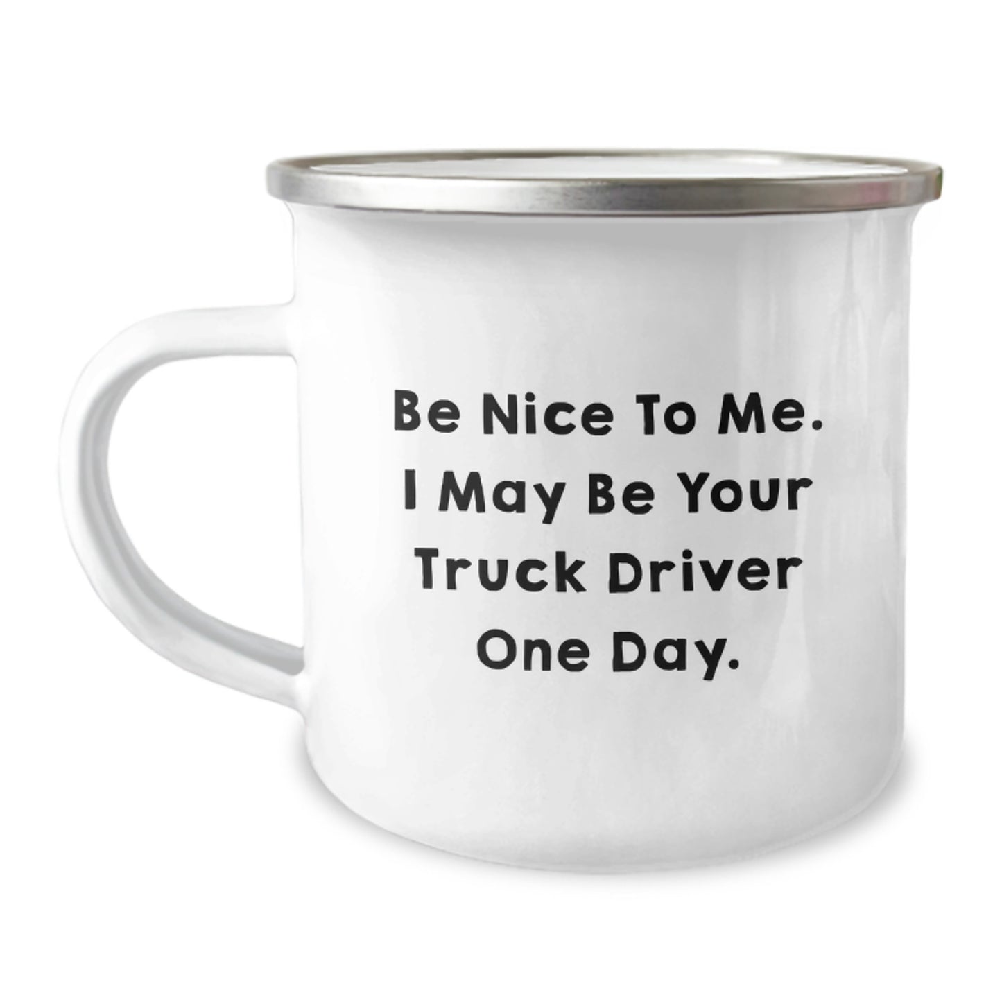 Funny Truck Driver Gifts from Friends for Graduation - Be Nice To Me. I May Be Your Truck Driver One Day. - Camping Mug, 12 oz Capacity, Stainless Steel with Enamel Finish - Image 1