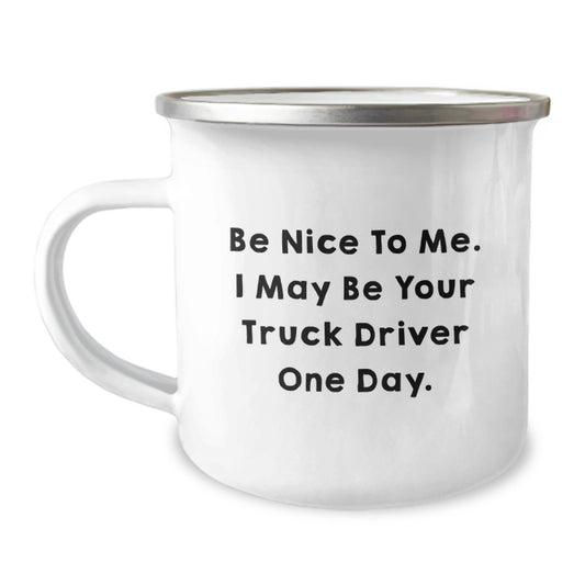 Funny Truck Driver Gifts from Friends for Graduation - Be Nice To Me. I May Be Your Truck Driver One Day. - Camping Mug, 12 oz Capacity, Stainless Steel with Enamel Finish - Image 1