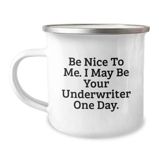Funny Underwriter Gifts for Men, Be Nice to Me. I May Be Your Underwriter One Day, 12 oz Camping Mug, Graduation Unique Gifts from Friends - Image 1