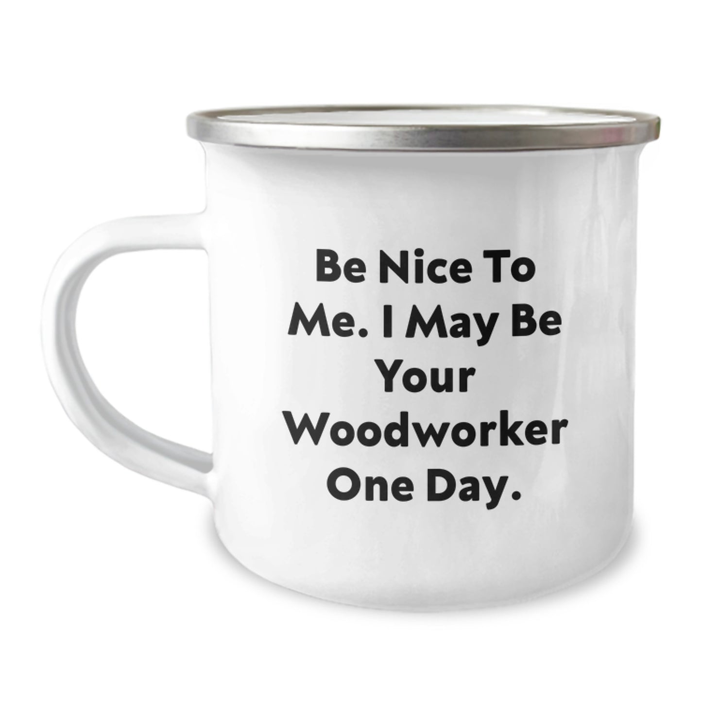 Woodworker Gifts, Funny Quote Camping Mug for Graduation, Gifts from Men to Woodworker Friends - Be Nice To Me. I May Be Your Woodworker One Day. - Image 1