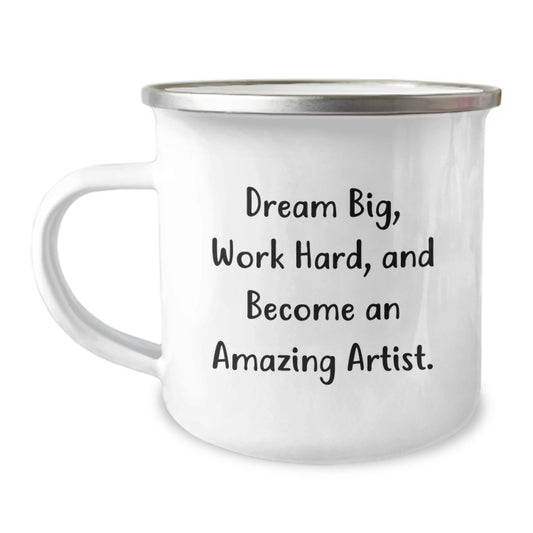 Artist Gifts from Friend: 'Dream Big, Work Hard, And Become An Amazing Artist.' Inspirational Camping Mug for Graduation - Image 1