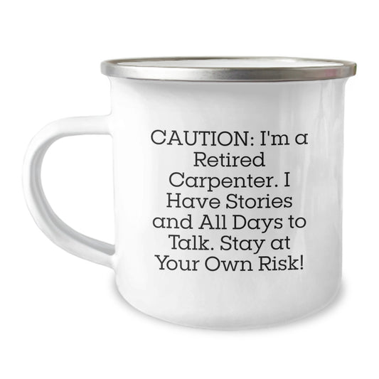 Funny Gift from Friends, 'Caution: I'm A Retired Carpenter. I Have Stories And All Days To Talk. Stay At Your Own Risk!' Carpenter Camping Mug, Graduation Unique Gifts - Image 1