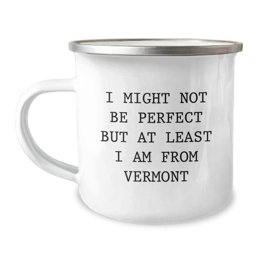 Vermont Camping Mug, Funny Quote Gifts from Men to Friends for Graduation, 12 oz Stainless Steel with Enamel Finish, 'I Might Not Be Perfect But At Least I Am From Vermont' - Image 1