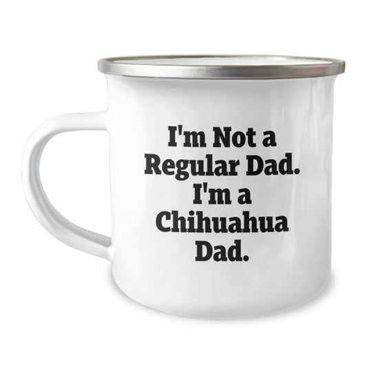 Funny Chihuahua Dad Gifts, I'm Not A Regular Dad. I'm A Chihuahua Dad., Unique Graduation Gifts for Men, Family, Friends, or Coworkers, Camping Mug for Chihuahua Dog Lovers, Hand Wash Recommended - Image 1