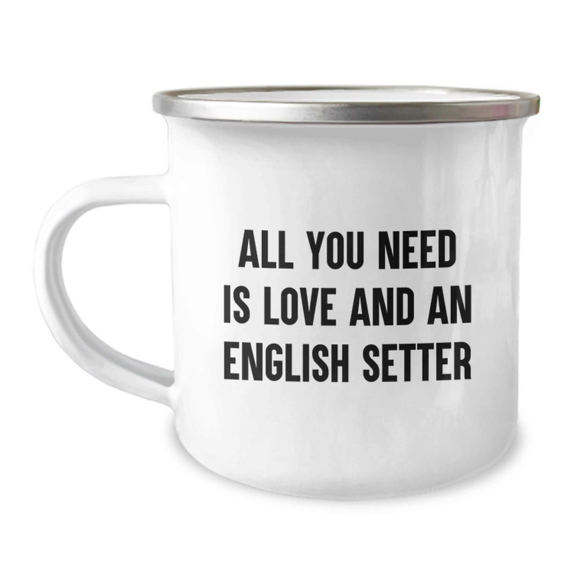 English Setter Dog Lovers Gifts, Funny Camping Mug for Friends, 'All You Need Is Love And An English Setter' Quote, 12 oz Stainless Steel Mug with Enamel Finish, Gifts from Men to Family - Image 1
