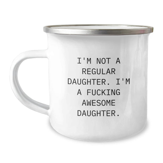 Funny Daughter Camping Mug, Gifts from Mom, Gifts for Daughter, I'm Not A Regular Daughter. I'm A F--king Awesome Daughter. - Image 1