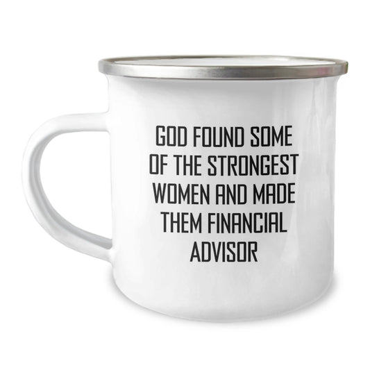 Funny Financial Advisor Gifts from Friends, 'God Found Some Of The Strongest Women And Made Them Financial Advisors' Quote on 12 oz Camping Mug for Birthday - Image 1