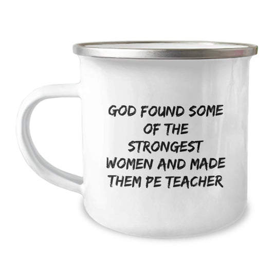 Funny PE Teacher Gifts from Men - Christmas Unique Gifts for PE Teacher - Camping Mug, God Found Some Of The Strongest Women And Made Them PE Teachers - Image 1