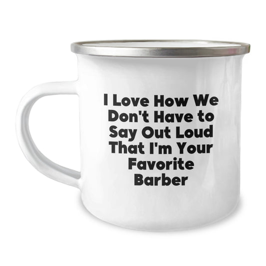 Funny Barber Gifts from Friends for Barber Birthday Unique Mug - I Love How We Don't Have To Say Out Loud That I'm Your Favorite Barber - Image 1