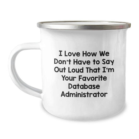 Funny Database Administrator Gifts, Camping Mug for Birthday 'I Love How We Don't Have To Say Out Loud That I'm Your Favorite Database Administrator' Gifts from Friends to Coworkers - Image 1