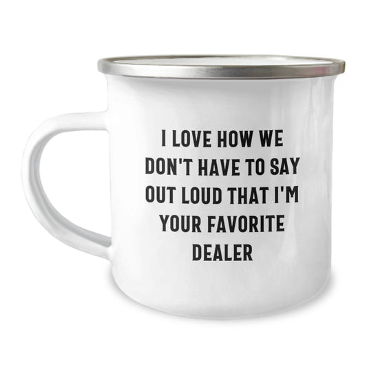 Funny Dealer Gifts for Him from Friends, 'I Love How We Don't Have To Say Out Loud That I'm Your Favorite Dealer' Camping Mug for Graduation - Image 1
