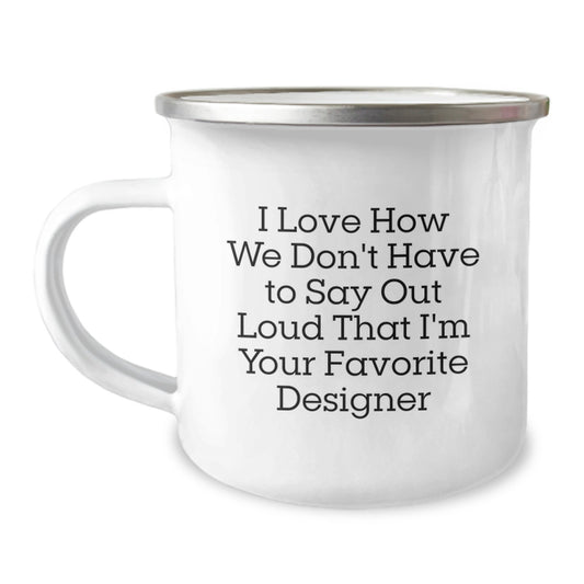 Funny Designer Gifts from Family to Favorite Grad, I Love How We Don't Have To Say Out Loud That I'm Your Favorite Designer - 12 oz Stainless Steel Camping Mug - Image 1