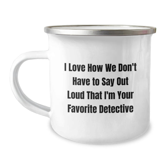 Funny Detective Gifts, Camping Mug for Birthday, 'I Love How We Don't Have To Say Out Loud That I'm Your Favorite Detective' Quote, Gifts from Men to Women, Friends or Family - Image 1