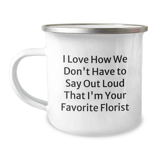Funny Florist Gifts from Men to Women, Birthday Unique Mug for Favorite Florist, Camping Mug for Florist Enthusiasts, 'I Love How We Don't Have To Say Out Loud That I'm Your Favorite Florist' - Image 1