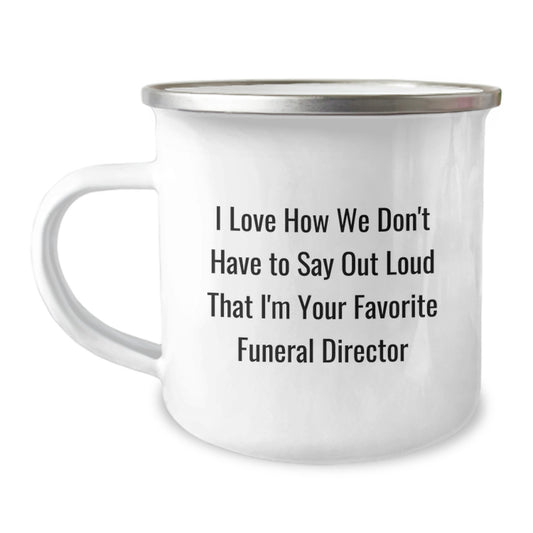 Funny Funeral Director Gifts for Men from Friends, 'I Love How We Don't Have To Say Out Loud That I'm Your Favorite', 12 oz Camping Mug for Graduation - Image 1