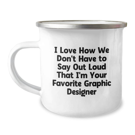 Funny Graphic Designer Gifts from Friends to Favorite Graphic Designer Camping Mug for Graduation - I Love How We Don't Have To Say Out Loud - Image 1
