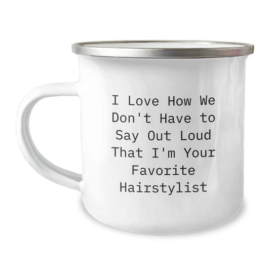 Funny Hairstylist Gifts from Friends, Unique Birthday Unique Gifts for Hairstylist, 'I Love How We Don't Have To Say Out Loud That I'm Your Favorite Hairstylist' Camping Mug - Image 1