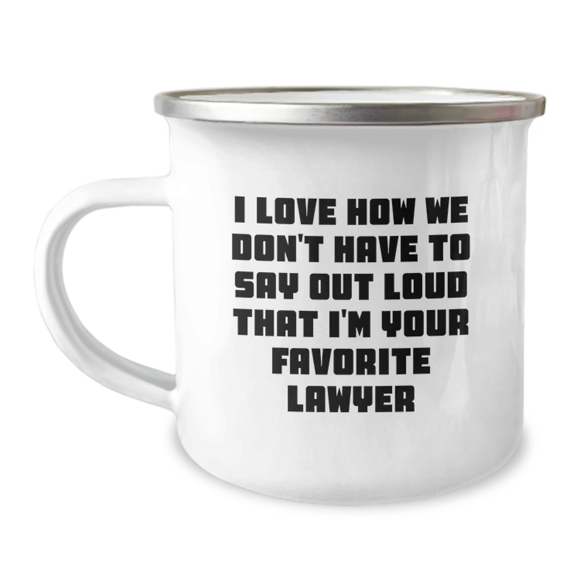 Funny Lawyer Gifts from Friends for Birthday - 'I Love How We Don't Have To Say Out Loud That I'm Your Favorite Lawyer' Camping Mug, 12 oz Stainless Steel with Enamel Finish - Image 1