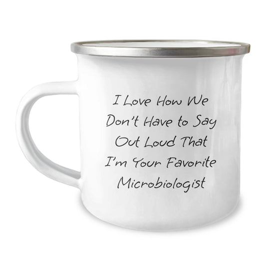 Funny Microbiologist Gifts from Friends for Birthday - 'I Love How We Don't Have To Say Out Loud That I'm Your Favorite Microbiologist' Quote on Camping Mug - Image 1