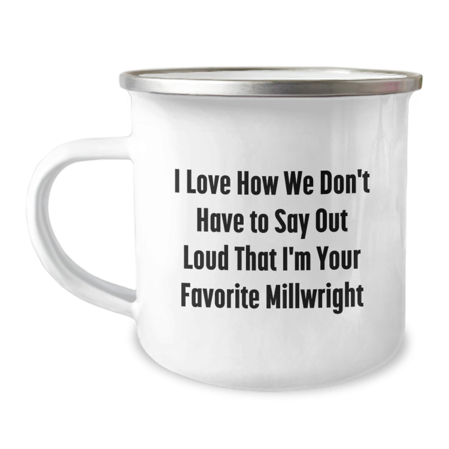 Funny Millwright Gifts for Men Birthday Unique Camping Mug, Gifts from Friends to Favorite Millwright, Funny Quote 'I Love How We Don't Have To Say Out Loud That I'm Your Favorite Millwright' - Image 1