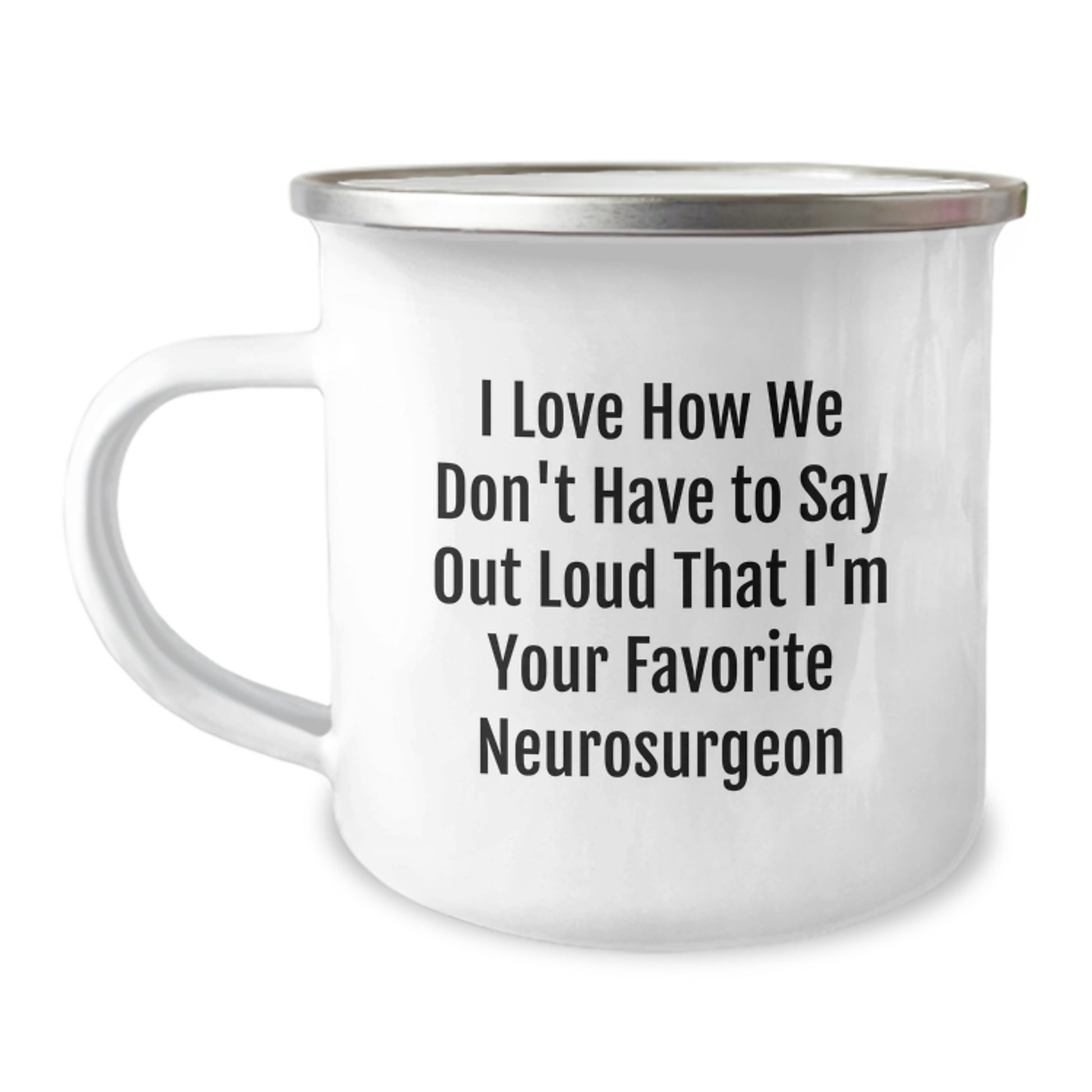 Funny Neurosurgeon Gifts from Friends for Favorite Neurosurgeon Graduation Camping Mug, I Love How We Don't Have To Say Out Loud That I'm Your Favorite Neurosurgeon - Image 1