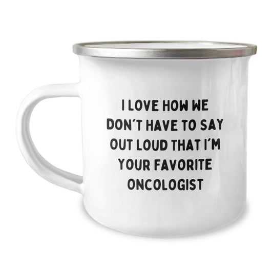 Funny Oncologist Gifts from Friends - I Love How We Don't Have To Say Out Loud That I'm Your Favorite Oncologist Camping Mug for Birthday - Unique Men Gifts for Oncologist - Image 1