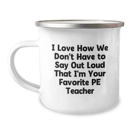 Funny PE Teacher Gifts from Friends, Gifts for PE Teacher, Camping Mug, 'I Love How We Don't Have To Say Out Loud That I'm Your Favorite PE Teacher', Graduation Unique Gifts - Image 1