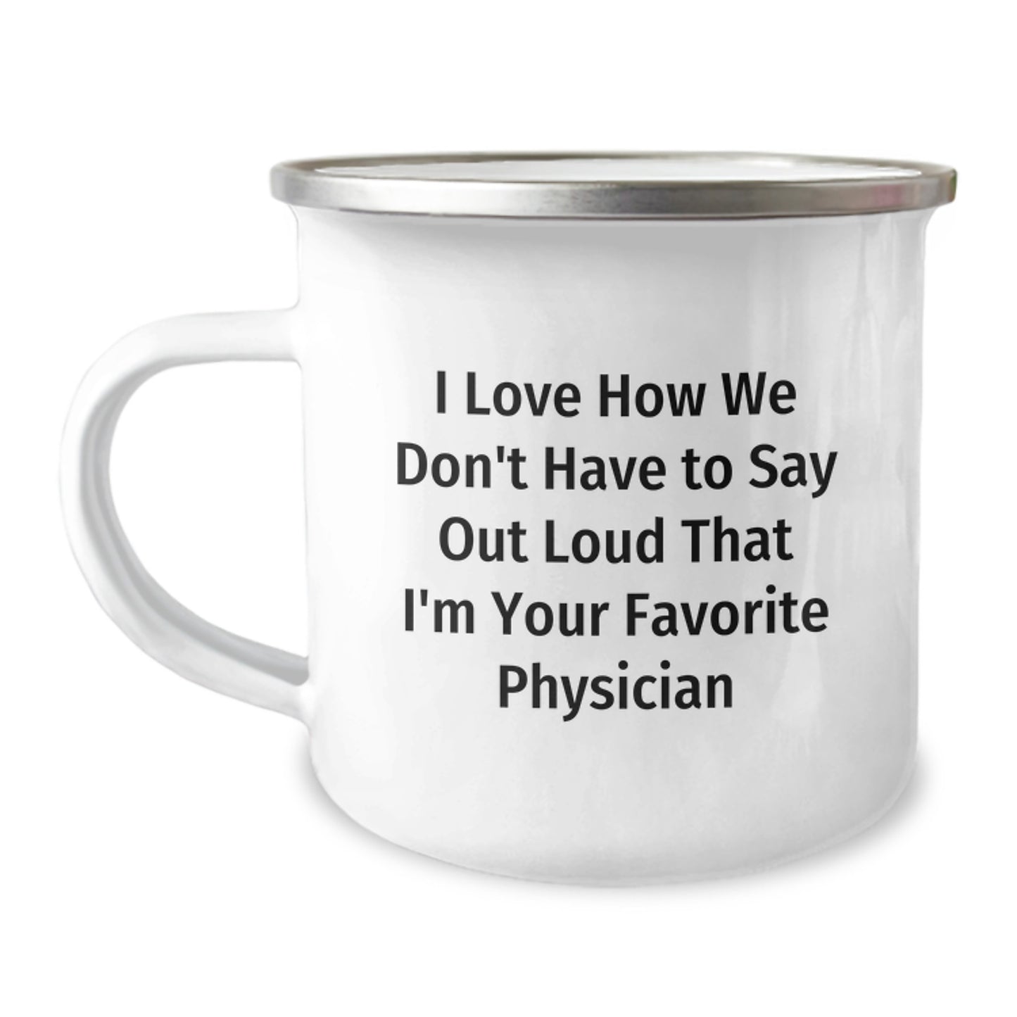 Funny Physician Camping Mug Gifts from Friends for Favorite Doctor on Graduation Day - I Love How We Don't Have To Say Out Loud That I'm Your Favorite Physician - Image 1