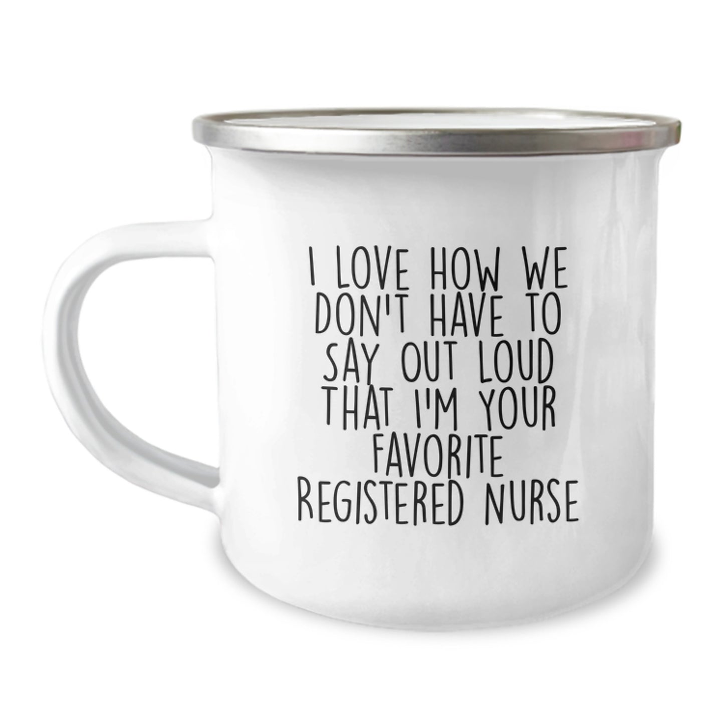 Funny Registered Nurse Gifts from Friends for Favorite Registered Nurse, I Love How We Don't Have To Say Out Loud That - 12 oz Camping Mug for Graduation - Image 1