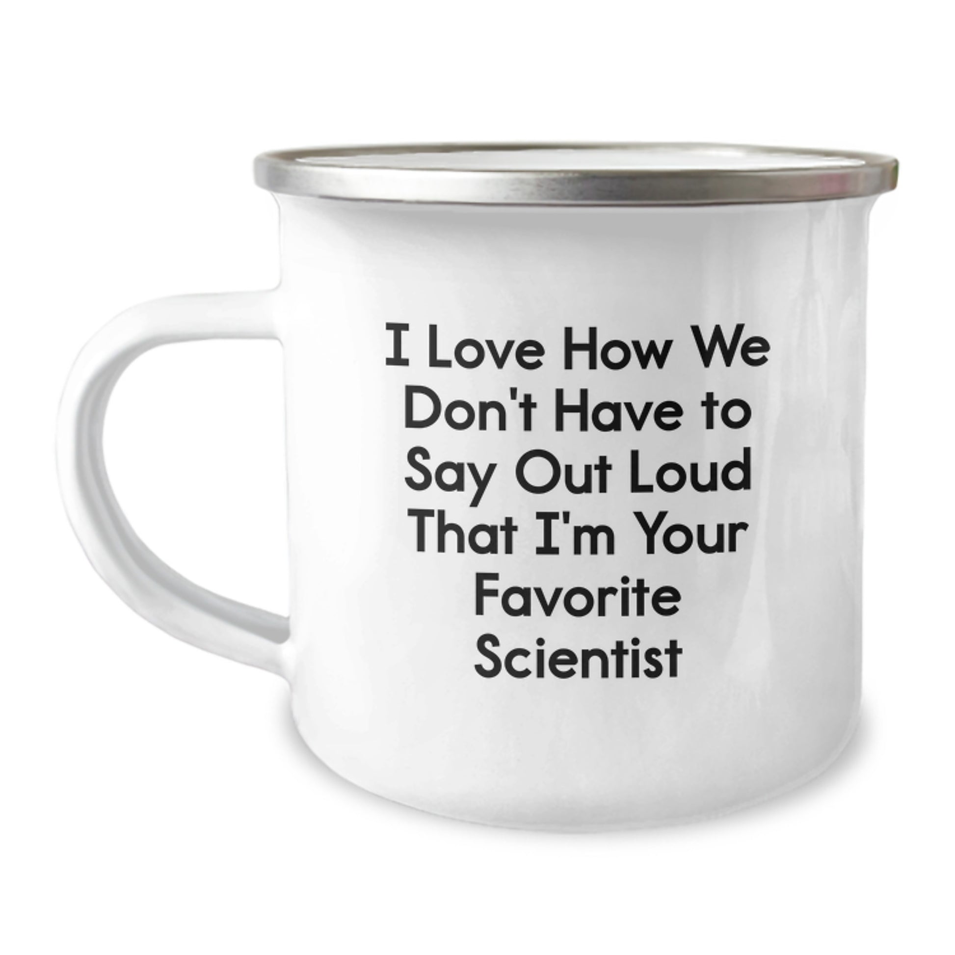 Unique Gifts for Scientist Friends and Family - I Love How We Don't Have To Say Out Loud That I'm Your Favorite Scientist, Funny Graduation Camping Mug - Image 1