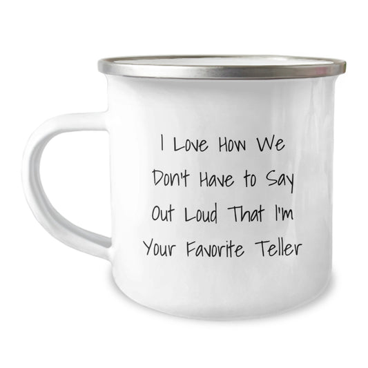 Funny Teller Gifts from Friends for Favorite Teller's Graduation, I Love How We Don't Have To Say Out Loud That I'm Your Favorite Teller, Camping Mug, 12 oz Capacity - Image 1