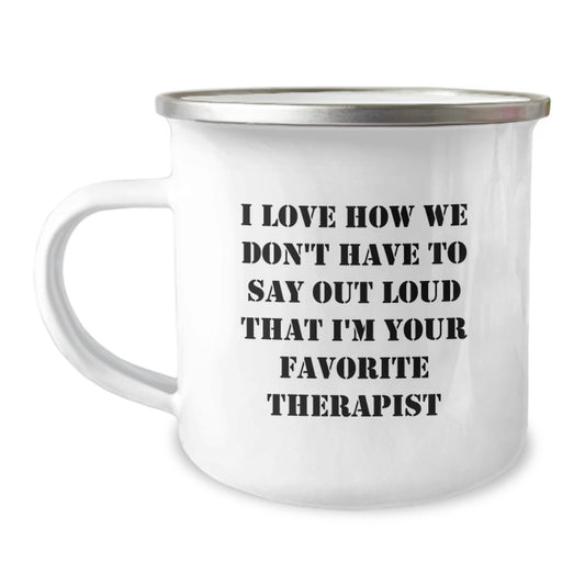 Funny Therapist Gifts for Graduation - I Love How We Don't Have To Say Out Loud That I'm Your Favorite Therapist Camping Mug, Gifts from Friends to Favorite Therapist, Graduation Unique Gifts - Image 1