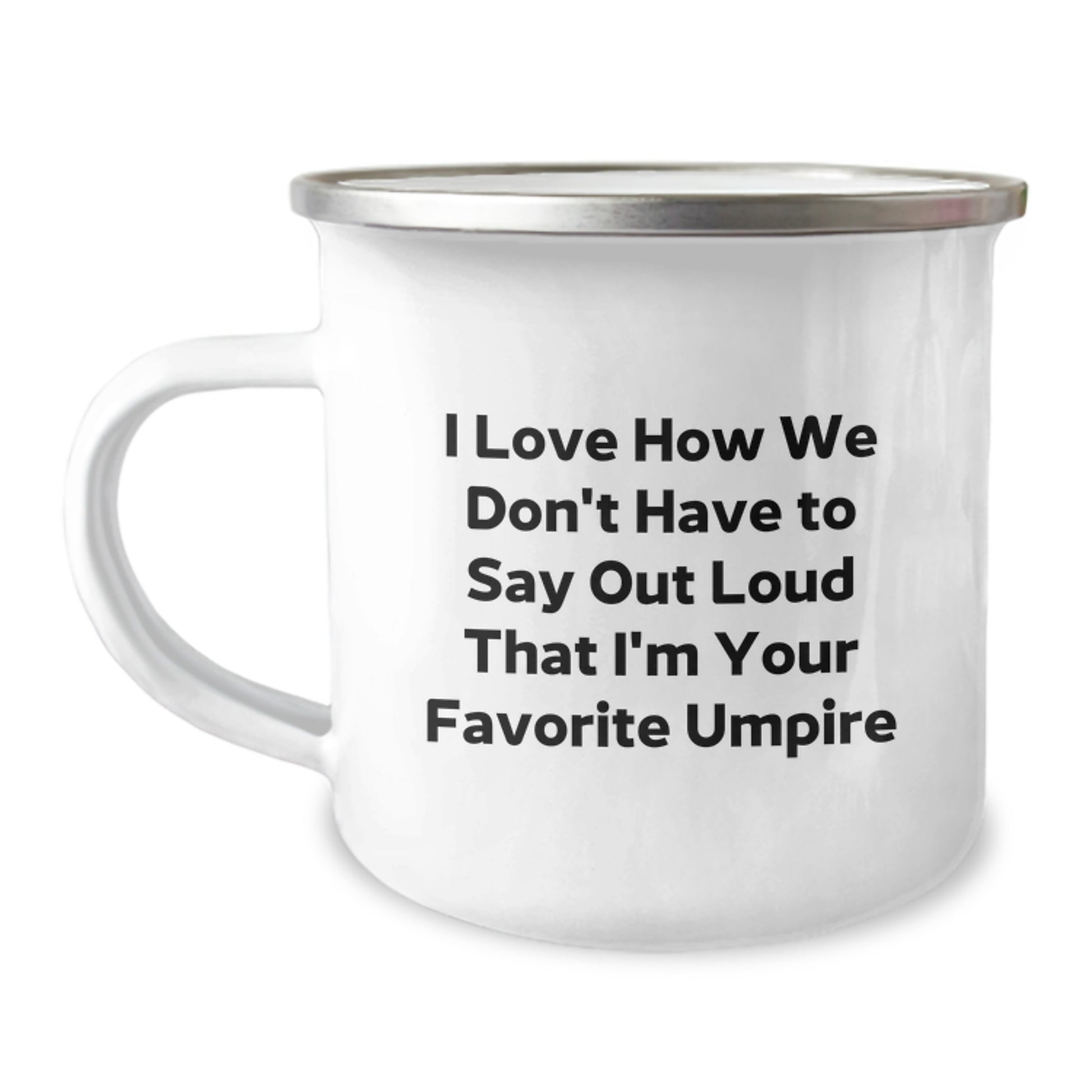 Funny Umpire Gifts from Friends to Favorite Umpire - I Love How We Don't Have to Say Out Loud That I'm Your Favorite Umpire - 12 oz Camping Mug for Umpire Graduation - Image 1