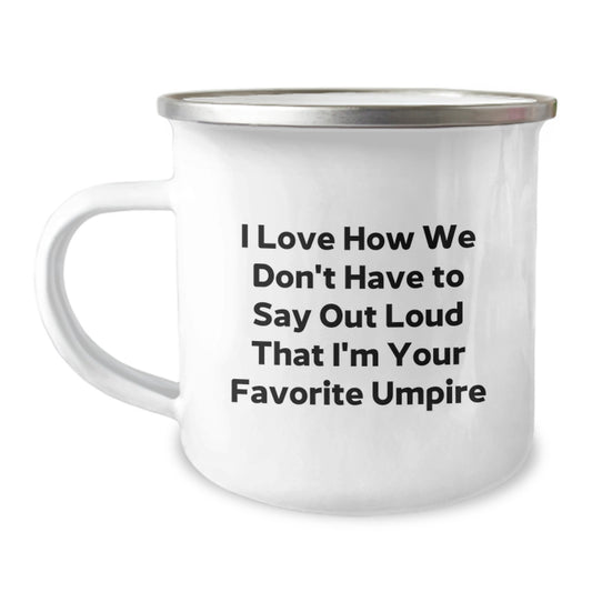 Funny Umpire Gifts from Friends to Favorite Umpire - I Love How We Don't Have to Say Out Loud That I'm Your Favorite Umpire - 12 oz Camping Mug for Umpire Graduation - Image 1