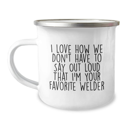 Funny Welder Gifts, I Love How We Don't Have To Say Out Loud That I'm Your Favorite Welder, Camping Mug for Welder's Birthday from Friends - Image 1