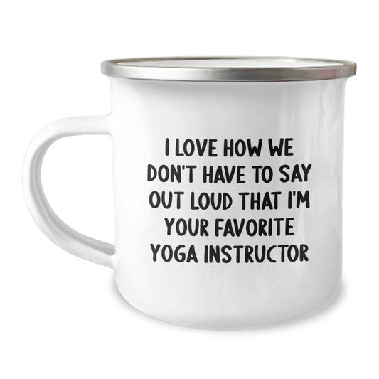 Funny Yoga Instructor Gifts for Men, Women, Friends - I Love How We Don't Have To Say Out Loud That I'm Your Favorite - 12 oz Stainless Steel Camping Mug, Graduation Unique Gifts from Family - Image 1