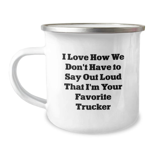 Funny Trucker Gifts from Friends, Gifts for Favorite Trucker, I Love How We Don't Have To Say Out Loud That I'm Your Favorite Trucker, Camping Mug for Men, Unique Graduation Gifts - Image 1