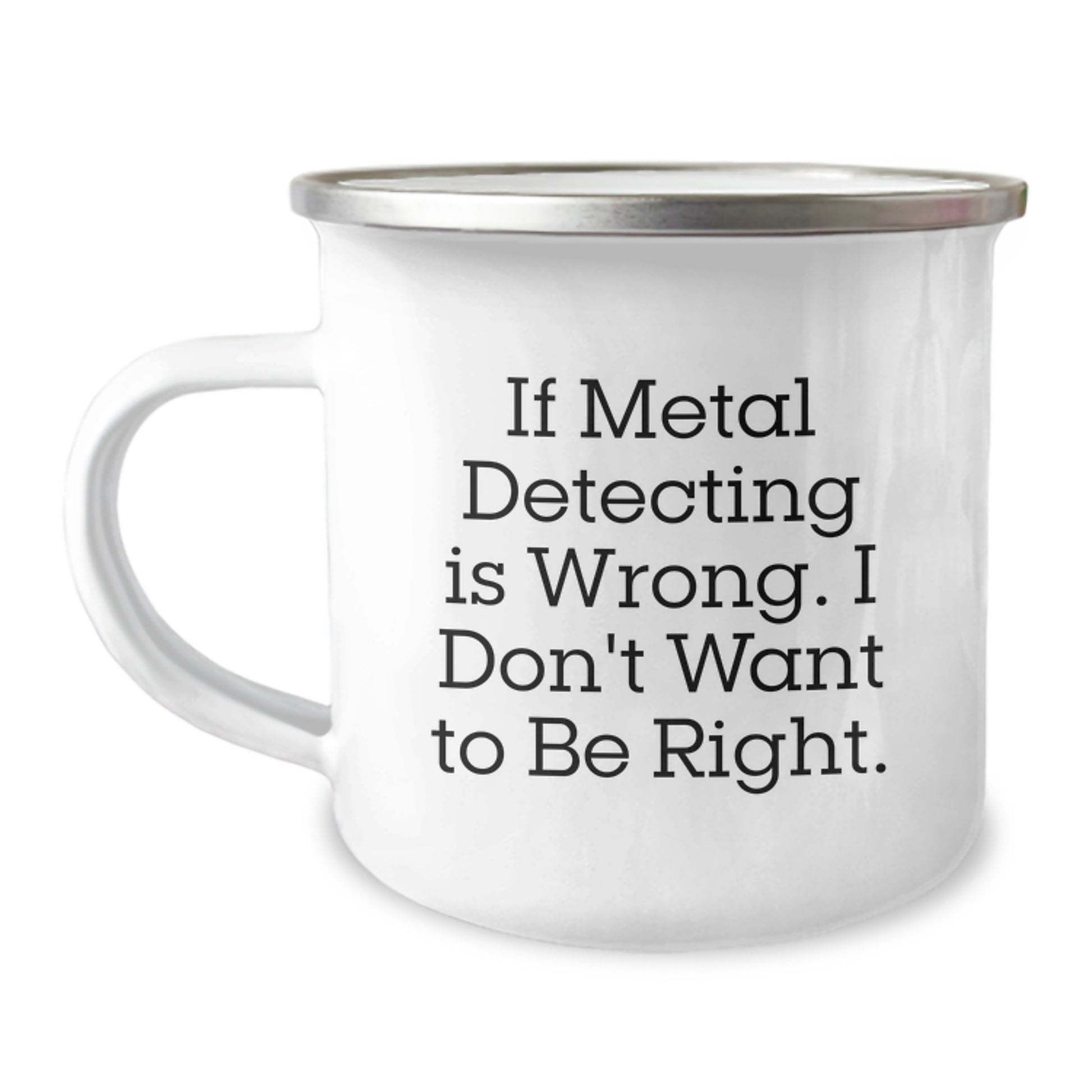Metal Detecting Camping Mug for Graduation Gifts from Family to Friends - 'If Metal Detecting Is Wrong. I Don't Want To Be Right.' Funny Quote, 12 oz Stainless Steel with Enamel Finish - Image 1